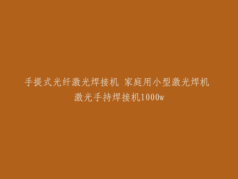 好的，这个标题可以重写为“家庭用小型激光焊机，手持式光纤激光焊接机1000w”。