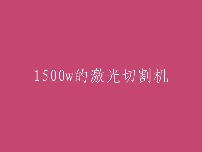 激光切割机：1500瓦高功率