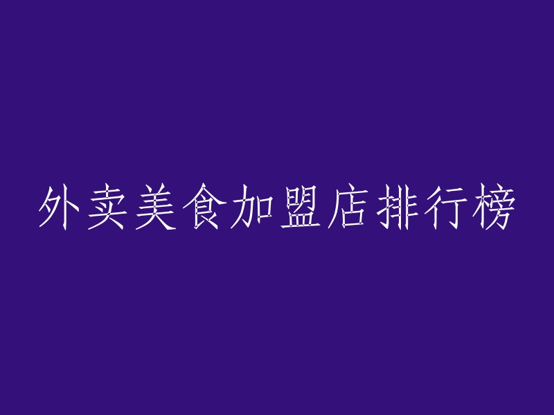 加盟店排行榜：精选外卖美食连锁品牌