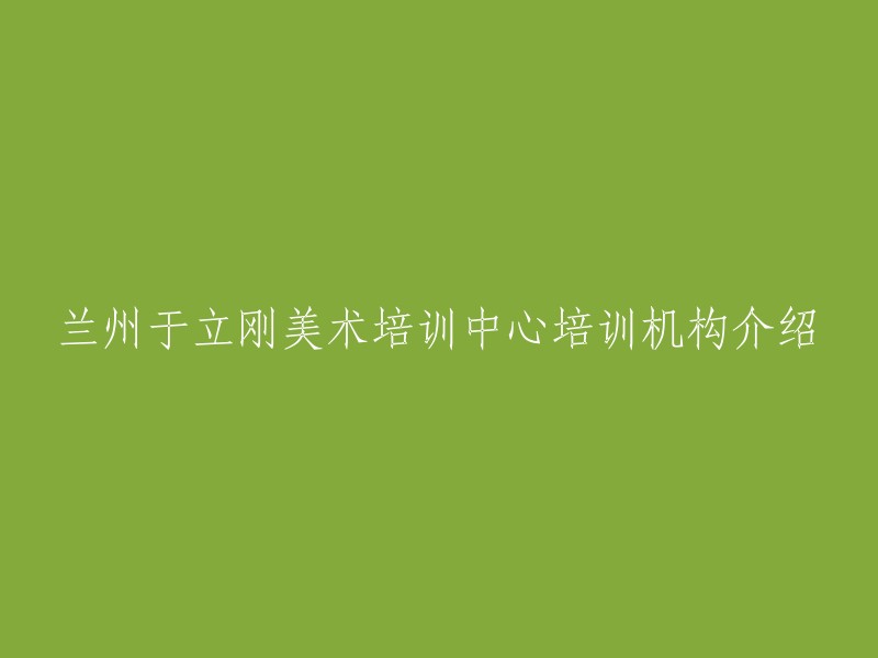 兰州于立刚美术培训中心：专业培训机构的详细介绍