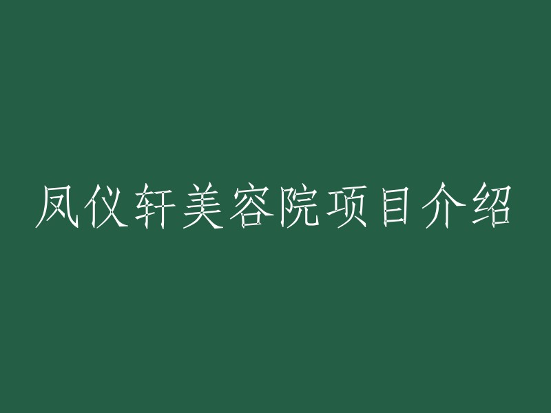 凤仪轩美容院：全面解析其特色项目与服务"