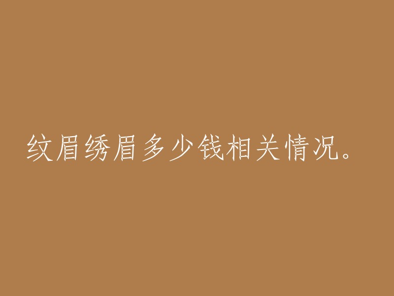 纹眉和绣眉的费用及相关情况。