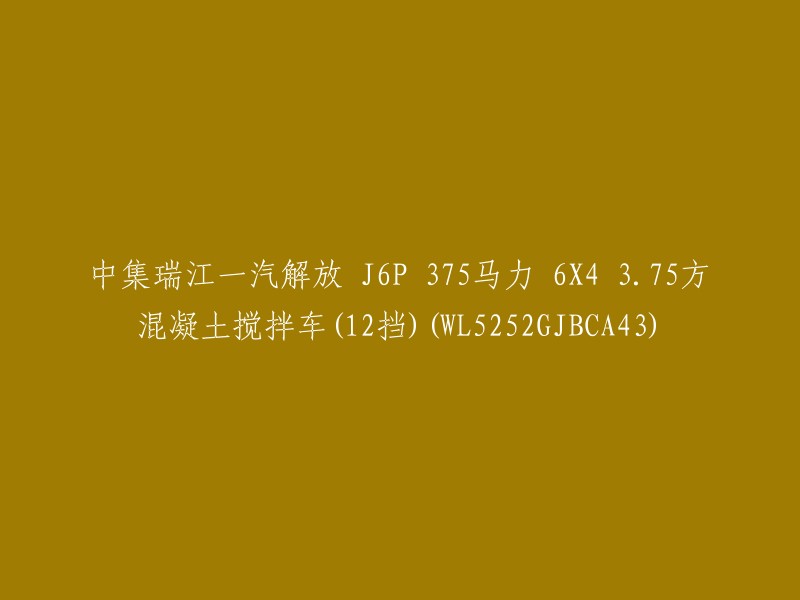 重写后的标题可能是： 
"中集瑞江一汽解放推出全新J6P 375马力6X4 3.75方混凝土搅拌车(12挡),型号为WL5252GJBCA43"