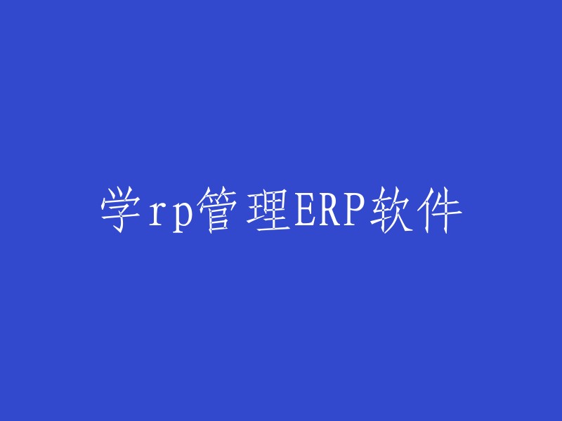 重写标题：学习如何使用ERP软件管理企业资源计划(RP)  