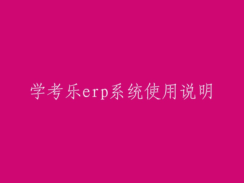 学考乐ERP系统使用说明的标题可以改为“学考乐ERP系统操作使用说明视频”。如果您需要更多的帮助，您可以访问学考乐官方网站。