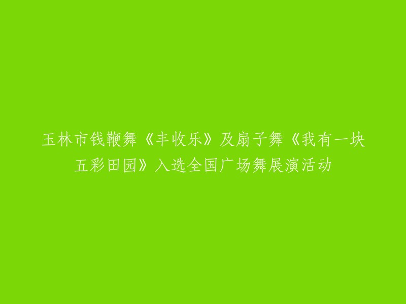 全国广场舞展演活动中的玉林市钱鞭舞《丰收乐》和扇子舞《我有一块五彩田园》入选