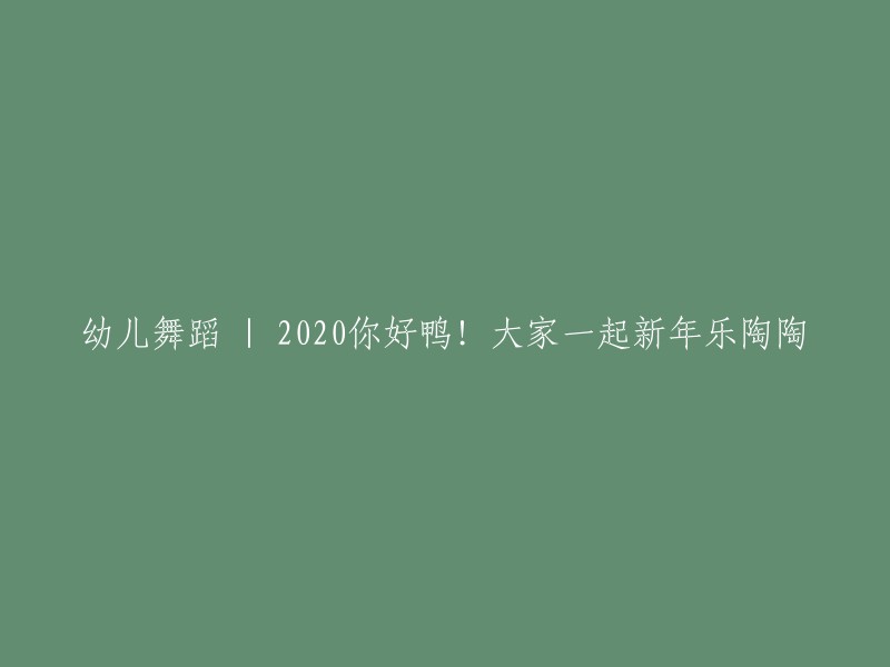 幼儿舞蹈：2020年欢庆新年，与大家一起快乐跳舞！