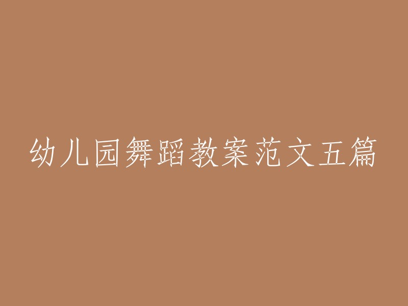 以下是五篇幼儿园舞蹈教案范文：

1. 《小兔乖乖》教案
2. 《小星星》教案
3. 《小苹果》教案
4. 《小鸟飞飞》教案
5. 《小蜜蜂》教案

希望这些信息对你有所帮助！