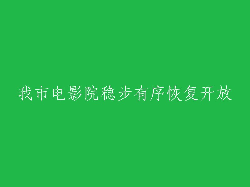 您的标题可以改成以下形式：我市电影院逐步有序恢复开放。这样更符合语言习惯和语法规则。😊