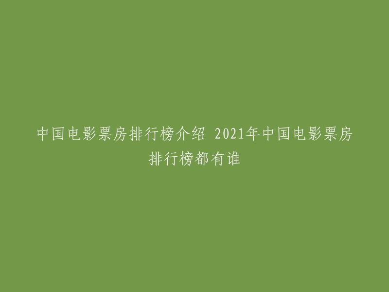 021年中国电影票房排行榜前五名分别是：《长津湖》57.44亿；《战狼2》56.95亿；《你好，李焕英》54.14亿；《哪吒之魔童降世》50.36;《流浪地球》46.91亿。