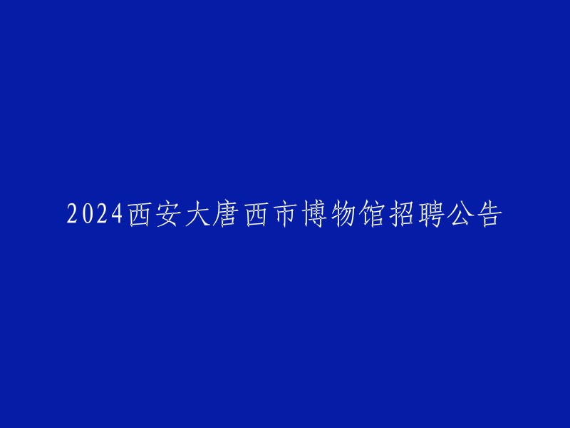 024西安大唐西市博物馆招聘公告，可以重写为：

- 西安大唐西市博物馆2024年6月招聘工作人员公告
- 大唐西市博物馆2024年招聘讲解员、设计师等职位 