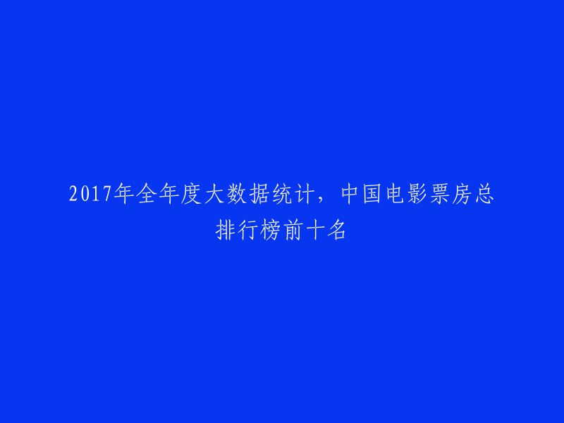 中国电影票房总排行榜前十名(2017年全年统计)