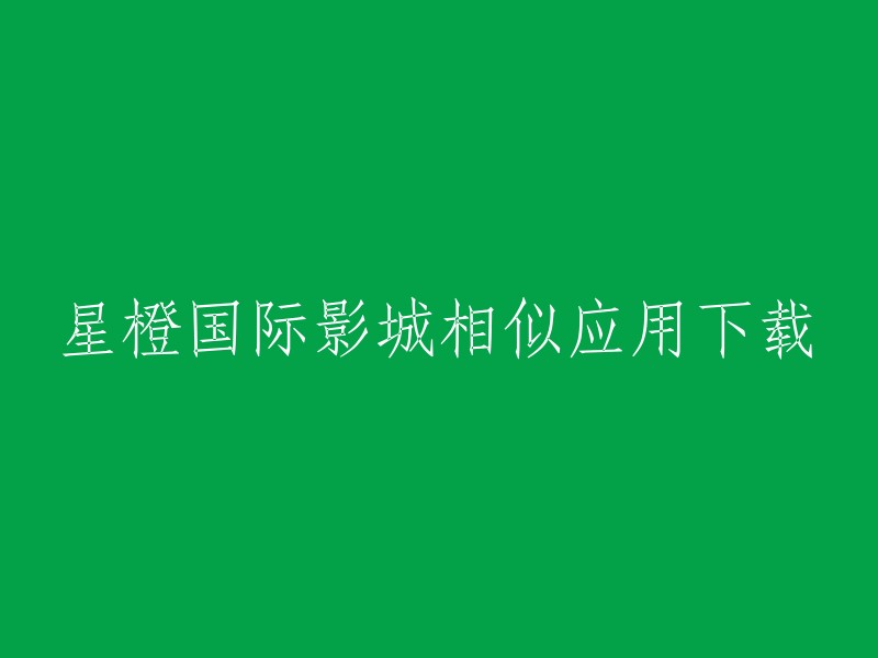 您可以在腾讯应用宝、九游APP、豌豆荚和小米应用商店上下载星橙国际影城相似应用。如果您想要下载星橙国际影城最新版本，可以前往这些应用程序的官方网站或者应用商店进行下载。