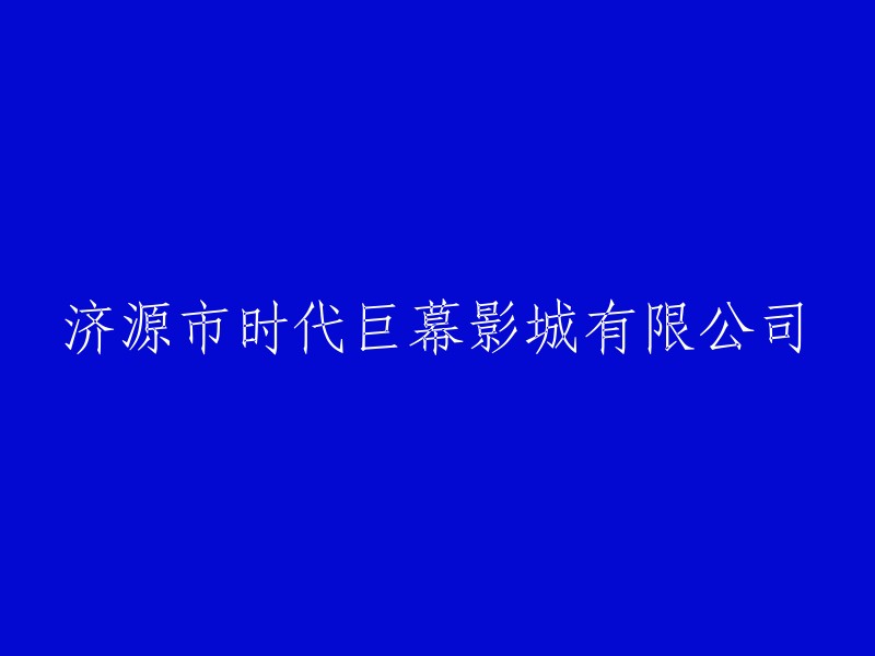 济源市时代巨幕电影院有限公司