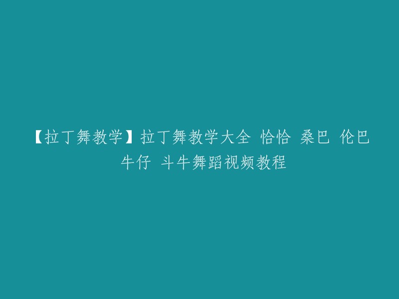 您好，以下是您要求的重写标题：

【拉丁舞教学】恰恰、桑巴、伦巴、牛仔、斗牛舞蹈视频教程