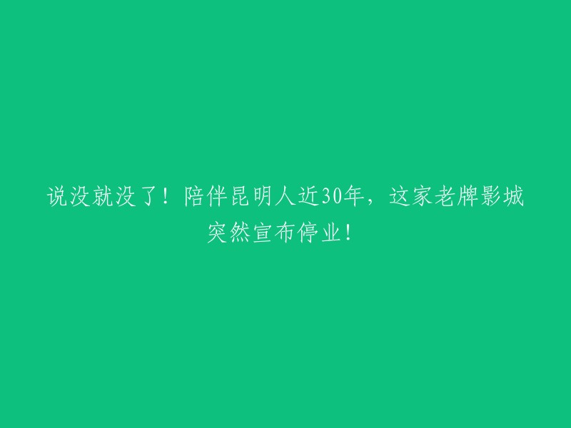 昆明老牌影城新昆明影城已经宣布停业，这是因为合同到期。据了解，该影院是当时全国第一家中外合资影城，也是昆明第一家多厅电影院，陪伴了一代代昆明人走过近30年，上万部影视经典作品在这里放映 。