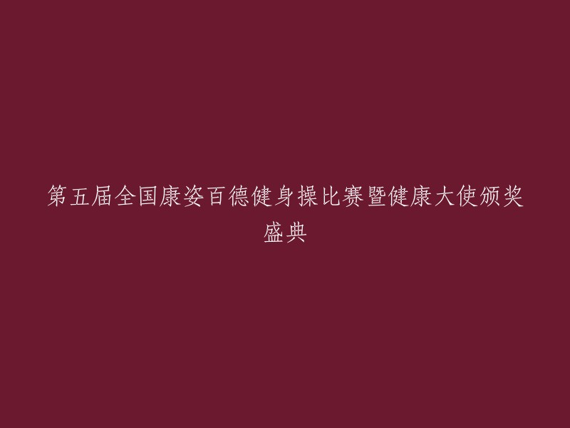 第五届全国康姿百德健身操大赛与健康大使荣誉颁奖典礼"