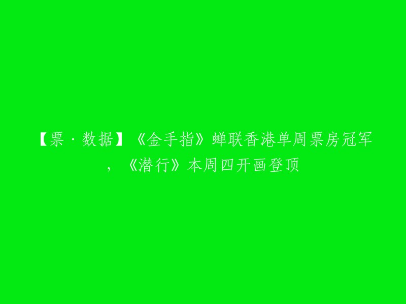 【票·数据】《金手指》连续蝉联香港单周票房冠军，而《潜行》则在本周五上映后登上了票房榜首。