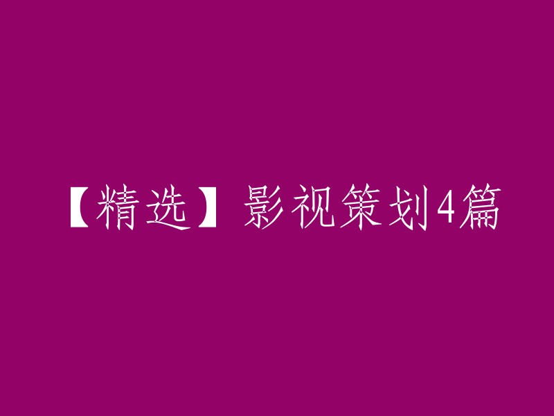 【精选】4篇精彩影视策划，助您成为影视圈的大师级人物