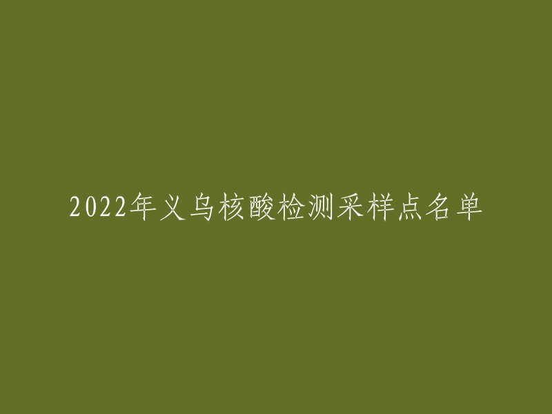 重写后的标题： 
2022年义乌核酸检测采样点一览表