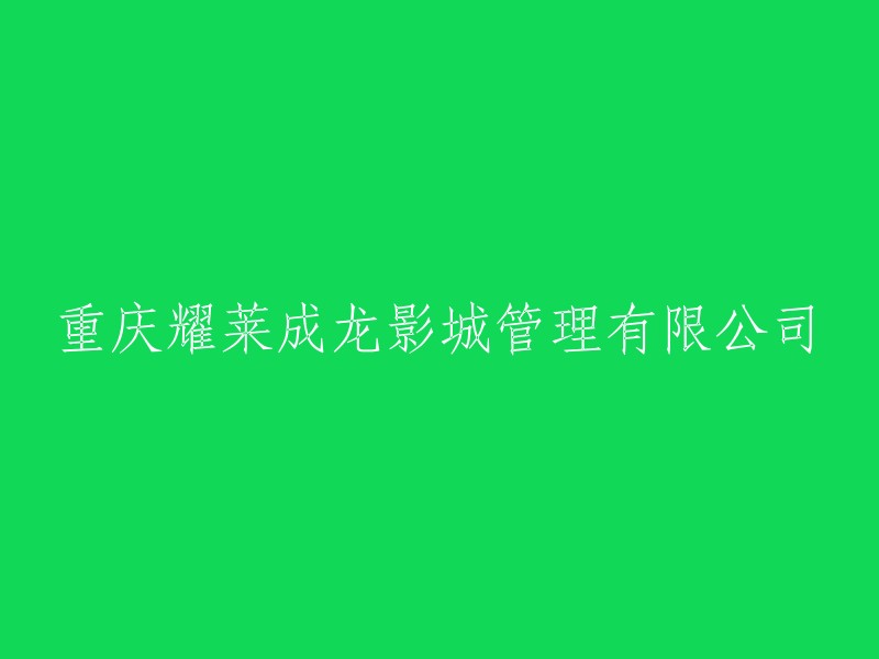 重庆耀莱成龙影城管理有限公司：重塑影城行业新秩序