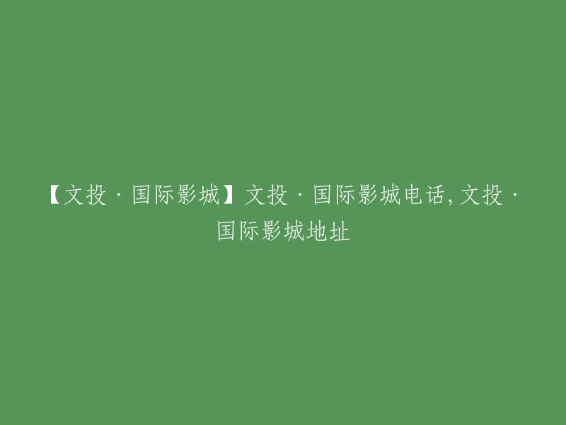 以下是文投·国际影城的地址和电话号码：

- 文投·国际影城(宝鸡店):陕西省宝鸡市渭滨区桥南创业路7号，电话：0917-8685666  
- 文投·国际影城(太奥店):地址未知，电话：未知 