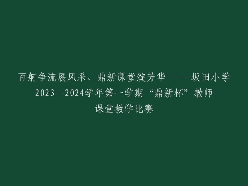 展现风采，绽放青春——坂田小学2023-2024学年第一学期“鼎新杯”教师课堂教学比赛