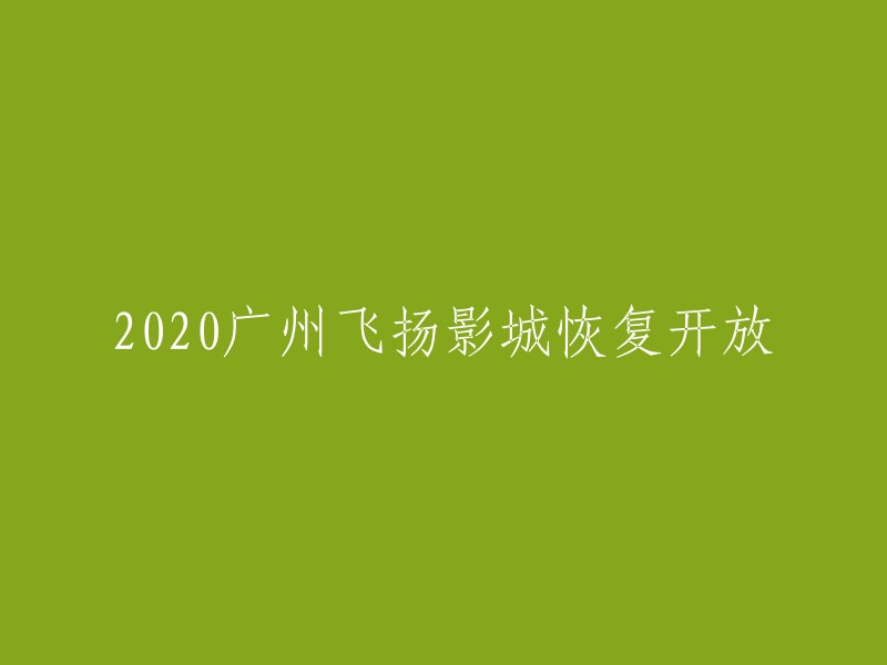 2020年广州飞扬影城重新开放，欢迎您的光临！"