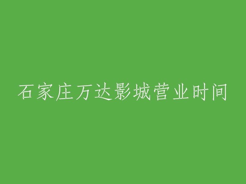 石家庄万达影城的营业时间"