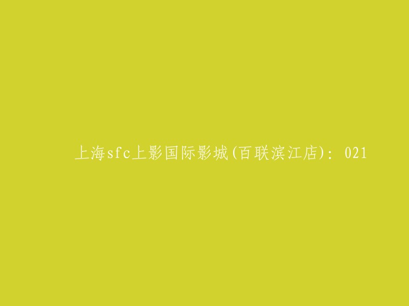 上影国际影城(百联滨江店)位于上海SFC,电话号码为021"