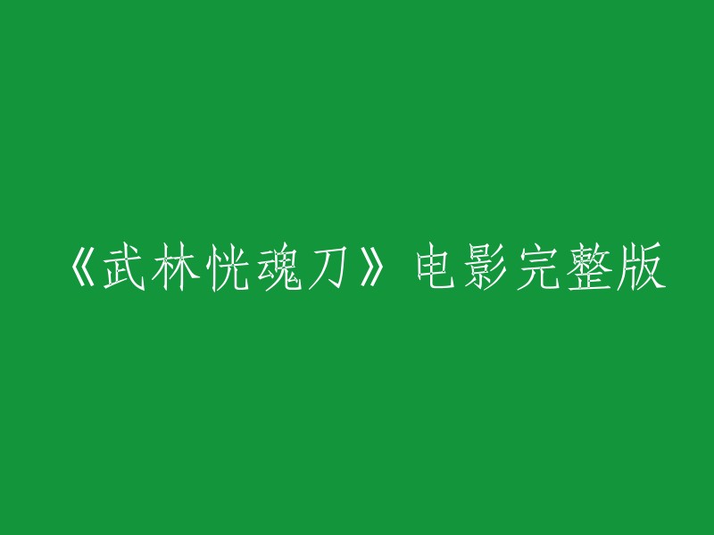 你好，以下是重写后的标题：

《武林恍魂刀》电影完整版