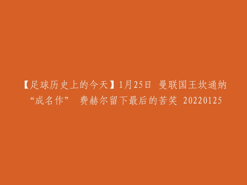 【足球历史上的今天】1月25日：曼联国王坎通纳的成名之战，费赫尔留下最后的苦笑(20220125)