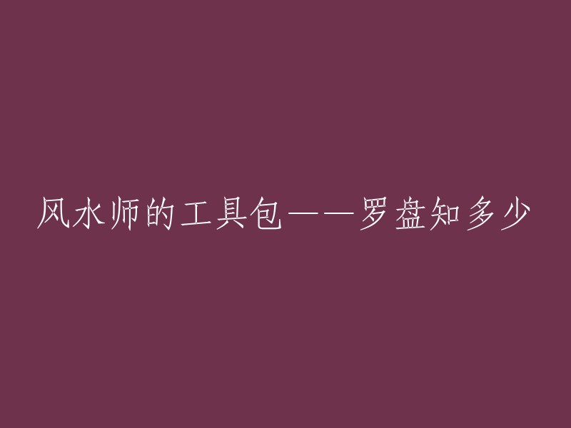 风水师的法宝箱：罗盘的奥秘与掌握