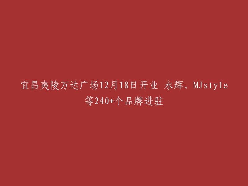 宜昌夷陵万达广场于2019年12月18日开业，引进了240多个品牌，包括永辉、海底捞、万达影城、大玩家、MJstyle、三福等。其中，“BravoYH”永辉精致超市宜昌夷陵万达广场店于2019年12月18日隆重开业。