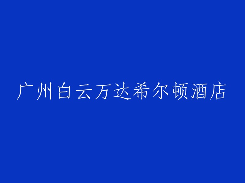 广州白云万达希尔顿酒店