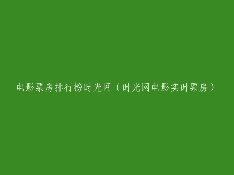 时光网实时票房排行榜：电影票房数据一览