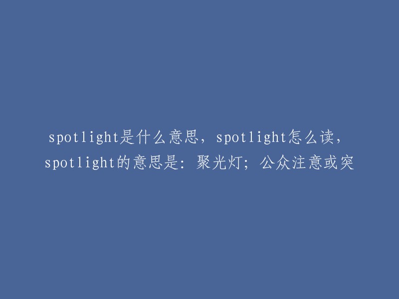 Spotlight的解释，发音以及含义——聚光灯的作用是引起公众注意或突出某人或事物"