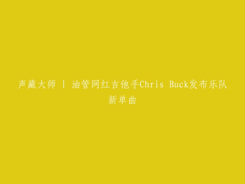 声藏大师Chris Buck,著名的油管吉他手，首次发行乐队新单曲"