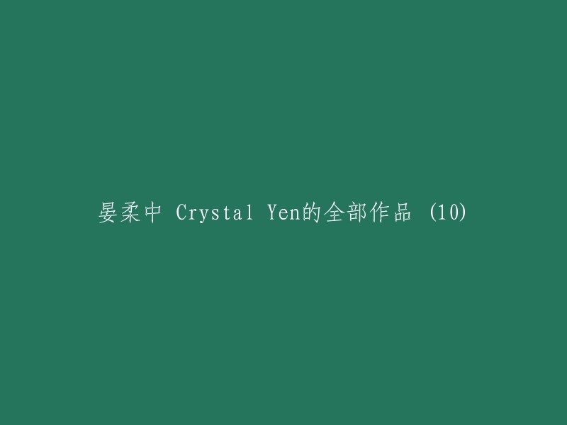 Crystal Yen在晏柔中的全部创作集锦(10部作品)"