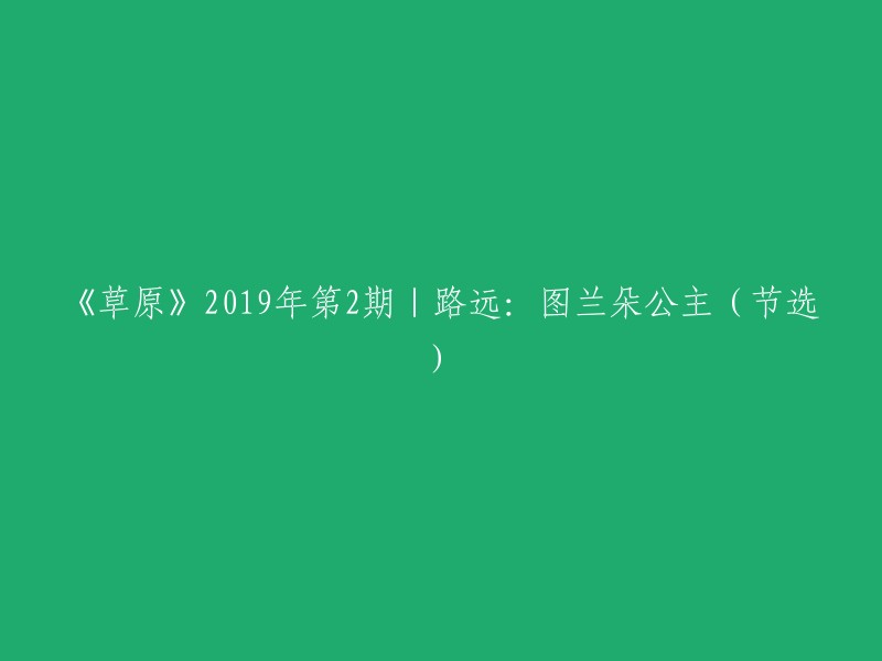 《草原》2019年第2期的标题是“路远：图兰朵公主(节选)”。