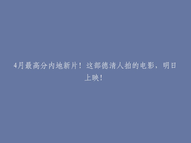 明日上映的4月最高分内地新片！德清人执导的电影，你不容错过！