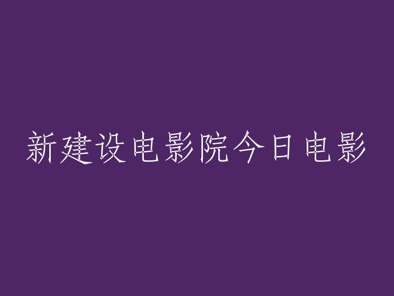 今日电影：新建设电影院上映影片