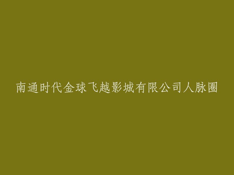 南通时代金球飞越影城有限公司的人际关系网络