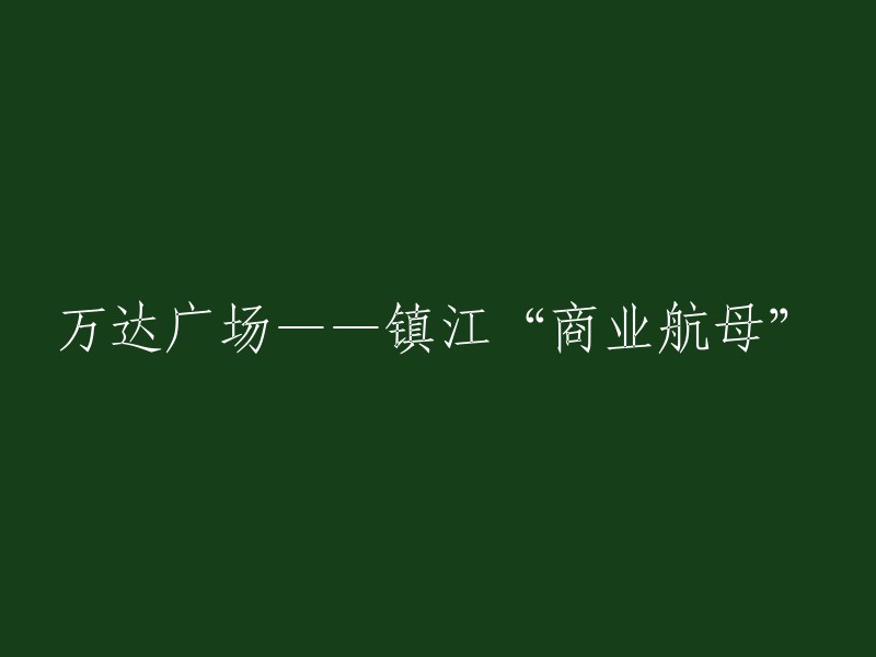 万达广场——镇江商业领域的领航者与核心力量"