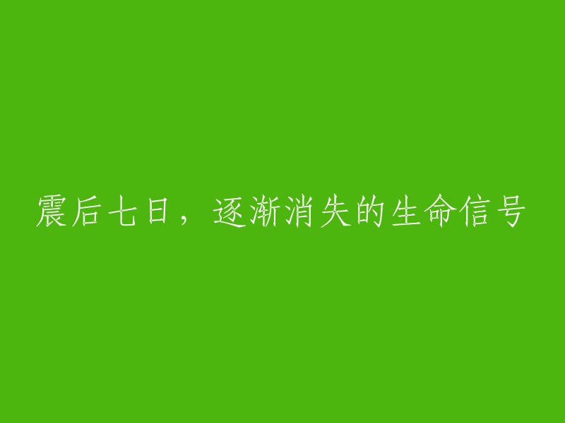 震后七日：生命信号逐渐消逝