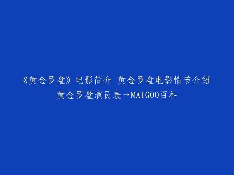 好的，我可以帮你重写这个标题。黄金罗盘是一部由克里斯·韦兹执导，妮可·基德曼、山姆·艾里奥特、爱娃·格林、达科塔·布鲁·理查兹、丹尼尔·克雷格等主演的动作冒险片。该电影于2007年12月7日在美国上映。如果你需要更多关于黄金罗盘的信息，可以参考MAIGOO百科上的相关内容。