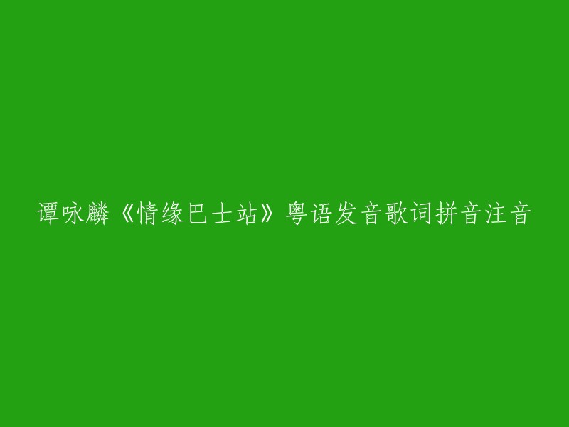 《情感公交站》- 谭咏麟 (Yanlin Tam) 粤语发音、歌词拼音注音