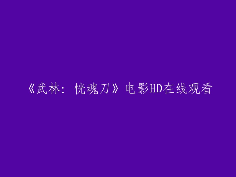 《武林：恍魂刀》电影高清在线观看。