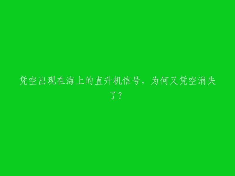 神秘消失的海上直升机信号：凭空出现后何以无影无踪？