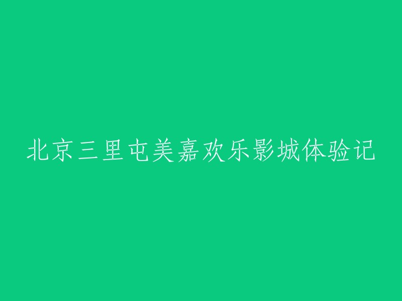 在北京三里屯美嘉欢乐影城的难忘体验